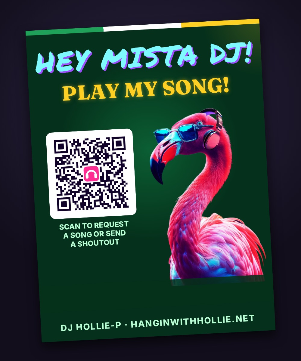 18 by 24 inch green fan sign: HEY MISTA DJ! PLAY MY SONG! A QR code to request a song or send a shoutout, the flamingo, an empty band for your shoutout, DJ HOLLIE-P, HANGINWITHHOLLIE.NET